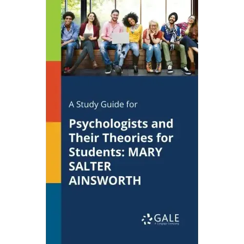 A Study Guide for Psychologists and Their Theories for Students: Mary Salter Ainsworth