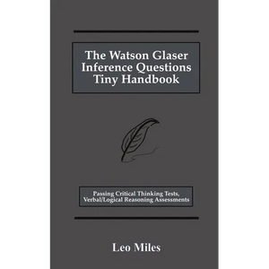 The Watson Glaser Inference Questions Tiny Handbook: Passing Critical Thinking Tests, Verbal/Logical Reasoning Assessments - Paperback