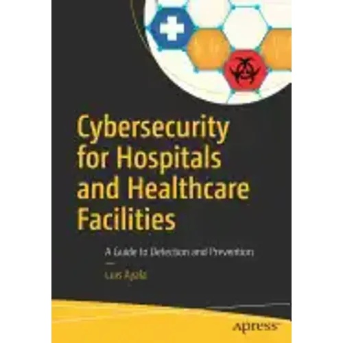 Cybersecurity for Hospitals and Healthcare Facilities: A Guide to Detection and Prevention