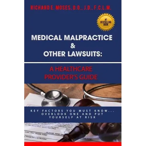 Medical Malpractice & Other Lawsuits: A Healthcare Providers Guide: Key Factors You Must Know... Overlook One and Put Yourself at Risk