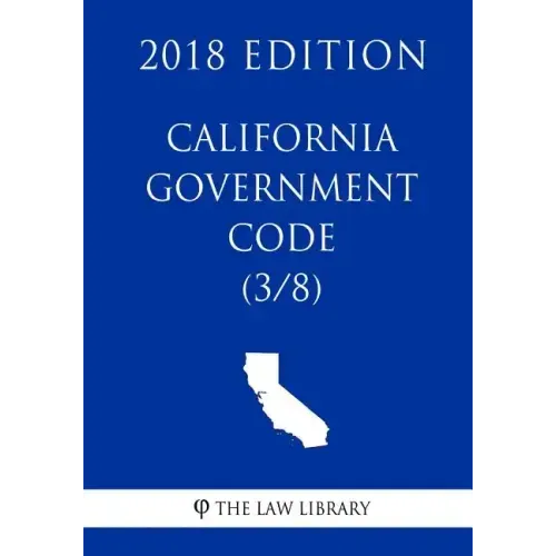 California Government Code (3/8) (2018 Edition)