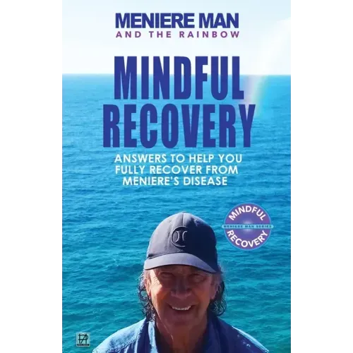 Meniere Man And The Rainbow: Meniere Man Mindful Recovery. Answers to help you fully recover from Meniere's Disease