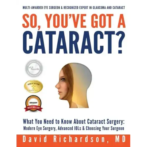 So You've Got A Cataract?: What You Need to Know About Cataract Surgery: A Patient's Guide to Modern Eye Surgery, Advanced Intraocular Lenses & C