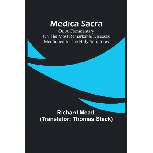 Medica Sacra; Or, A Commentary on the Most Remarkable Diseases Mentioned in the Holy Scriptures