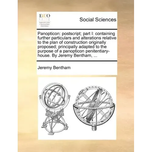 Panopticon: PostScript; Part I: Containing Further Particulars and Alterations Relative to the Plan of Construction Originally Pro - Paperback