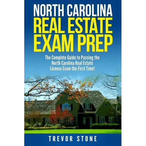 North Carolina Real Estate Exam Prep: The Complete Guide to Passing the North Carolina Real Estate License Exam the First Time!