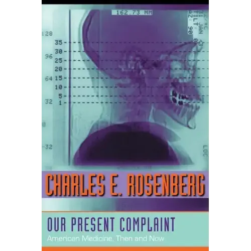 Our Present Complaint: American Medicine, Then and Now