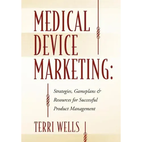 Medical Device Marketing: Strategies, Gameplans & Resources for Successful Product Management