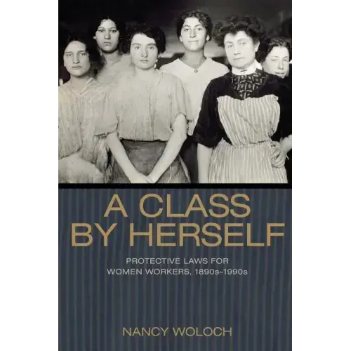 A Class by Herself: Protective Laws for Women Workers, 1890s-1990s