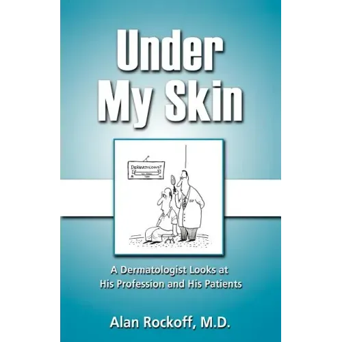 Under My Skin: A Dermatologist Looks at His Profession and His Patients