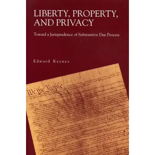 Liberty, Property, and Privacy: Toward a Jurisprudence of Substantive Due Process