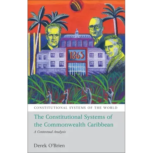 The Constitutional Systems of the Commonwealth Caribbean: A Contextual Analysis