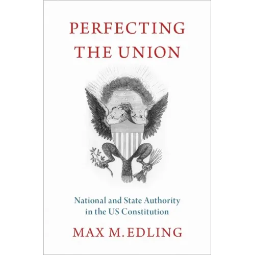 Perfecting the Union: National and State Authority in the Us Constitution