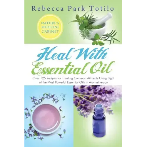 Heal with Essential Oil: Nature's Medicine Cabinet