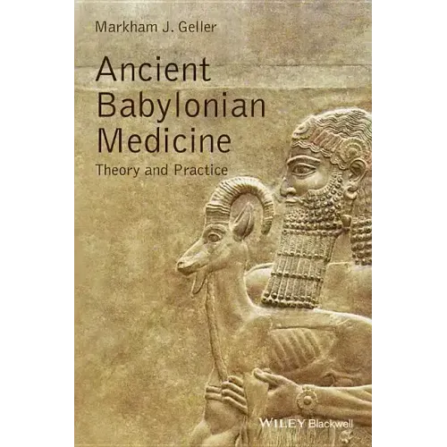 Ancient Babylonian Medicine: Theory and Practice