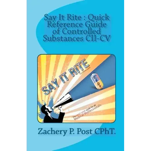 Say It Rite Quick Reference Guide of Controlled Substances CII-CV: Say It Rite Contolled Substance Guide