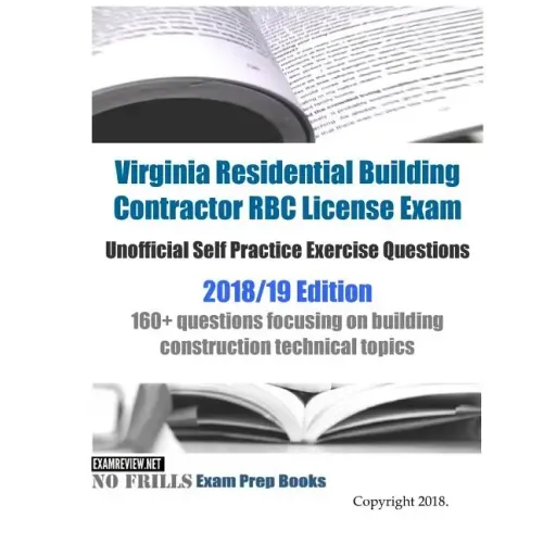 Virginia Residential Building Contractor RBC License Exam Unofficial Self Practice Exercise Questions 2018/19 Edition: 160+ questions focusing on buil