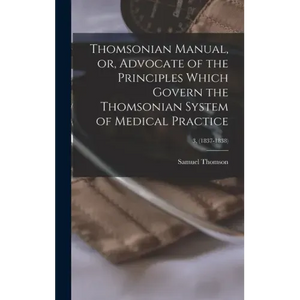 Thomsonian Manual, or, Advocate of the Principles Which Govern the Thomsonian System of Medical Practice; 3, (1837-1838) - Hardcover