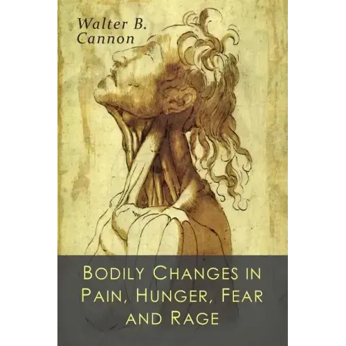 Bodily Changes in Pain, Hunger, Fear and Rage: An Account of Recent Researches into the Function of Emotional Excitement