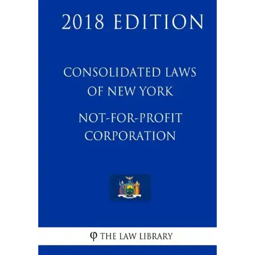 Consolidated Laws of New York - Not-For-Profit Corporation (2018 Edition)