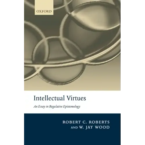 Intellectual Virtues: An Essay in Regulative Epistemology