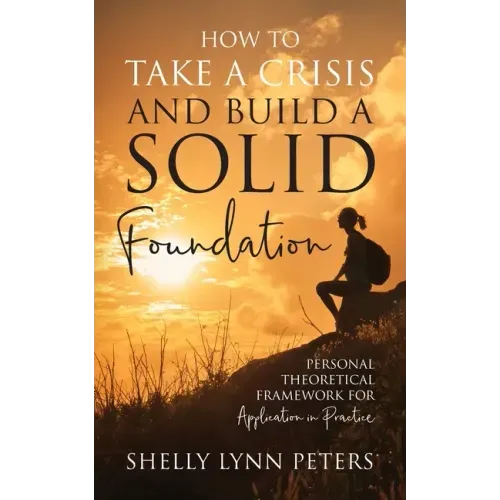 How to Take a Crisis and Build a Solid Foundation: Personal Theoretical Framework for Application in Practice