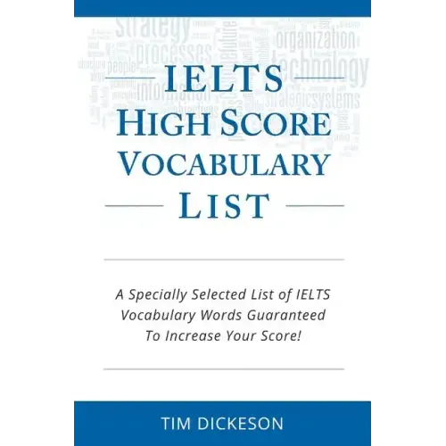 IELTS High Score Vocabulary List: A Specially Selected List of IELTS Vocabulary Words Guaranteed To Increase Your Score!
