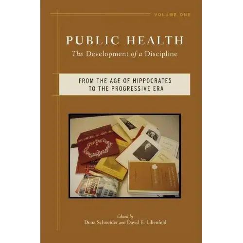 Public Health: The Development of a Discipline, from the Age of Hippocrates to the Progressive Era Volume 1
