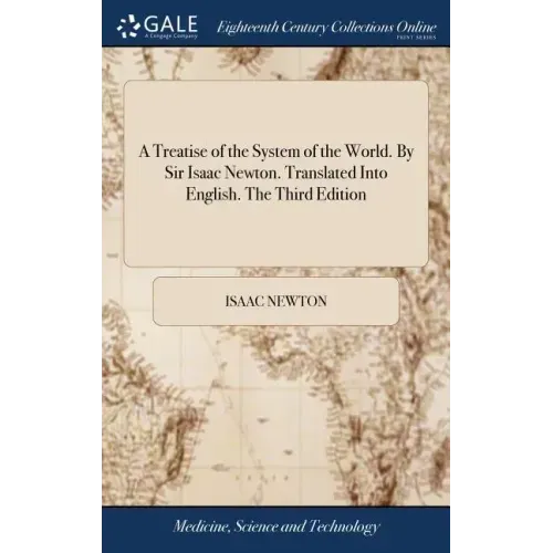 A Treatise of the System of the World. By Sir Isaac Newton. Translated Into English. The Third Edition