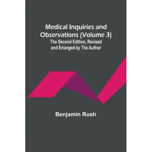 Medical Inquiries and Observations (Volume 3); The Second Edition, Revised and Enlarged by the Author