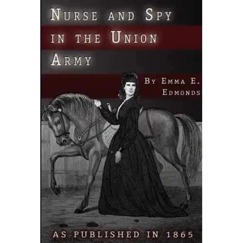 Nurse and Spy in the Union Army: The Adventures and Experiences of a Woman in Hospitals, Camps, and Battlefields - Paperback