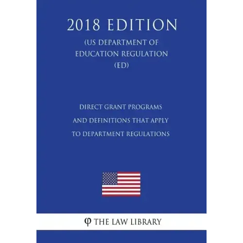 Direct Grant Programs and Definitions that Apply to Department Regulations (US Department of Education Regulation) (ED) (2018 Edition)