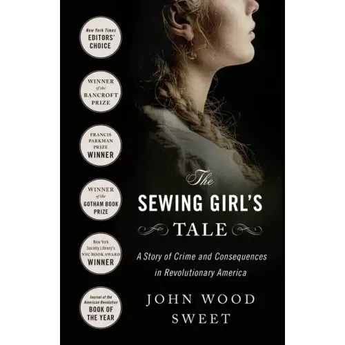 The Sewing Girl's Tale: A Story of Crime and Consequences in Revolutionary America