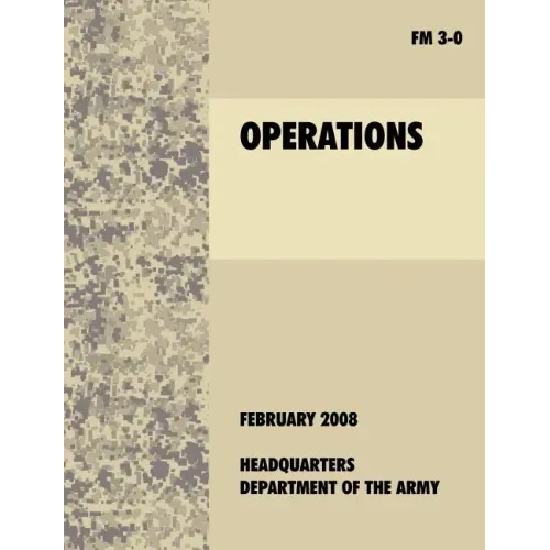 Operations: The Official U.S. Army Field Manual FM 3-0 (27th February, 2008)
