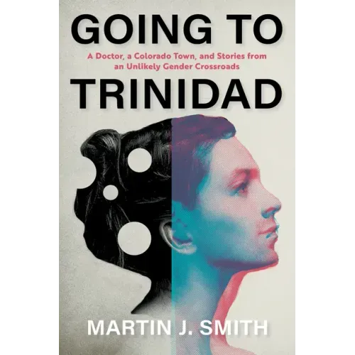 Going to Trinidad: A Doctor, a Colorado Town, and Stories from an Unlikely Gender Crossroads