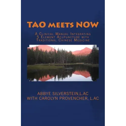 TAO meets NOW: A Clinical Manual Integrating 5 Element Acupuncture with Traditional Chinese Medicine
