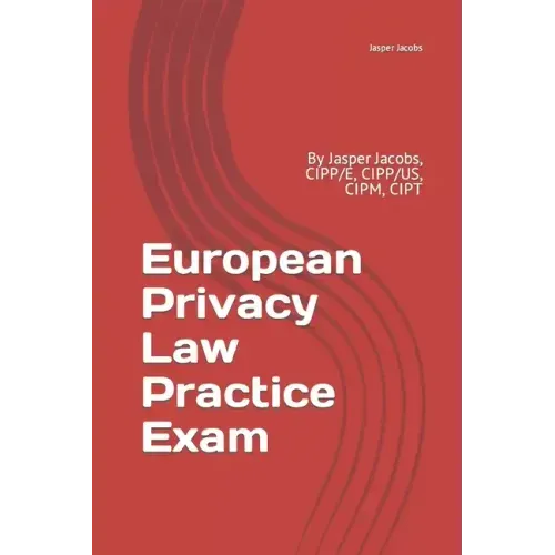 European Privacy Law Practice Exam: By Jasper Jacobs, CIPP/E, CIPP/US, CIPM, CIPT