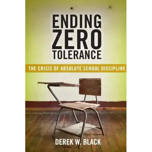 Ending Zero Tolerance: The Crisis of Absolute School Discipline