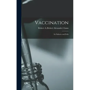 Vaccination: Its Fallacies and Evils - Hardcover