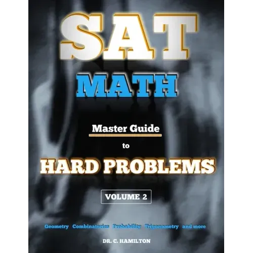 SAT Math: Master Guide To Hard Problems Volume 2: Subject Reviews... 800+ Problems... Detailed Solutions... Explained Like a Tut
