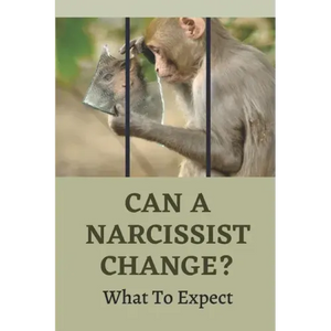 Can A Narcissist Change?: What To Expect: Narcissism Healing Process - Paperback