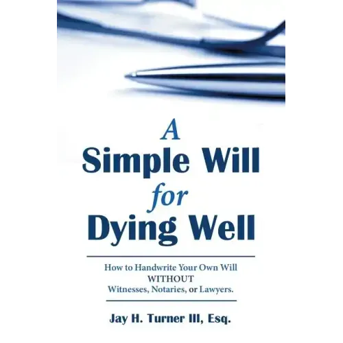 A Simple Will for Dying Well: How to Handwrite Your Own Will Without Witnesses, Notaries, or Lawyers