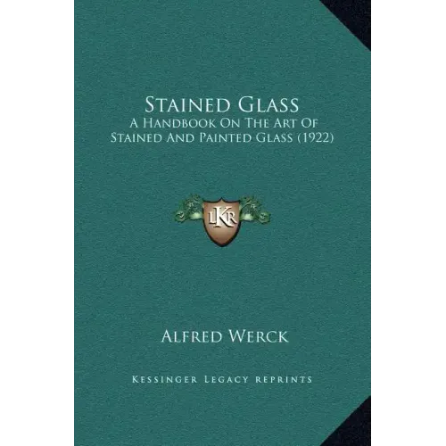 Stained Glass: A Handbook On The Art Of Stained And Painted Glass (1922)