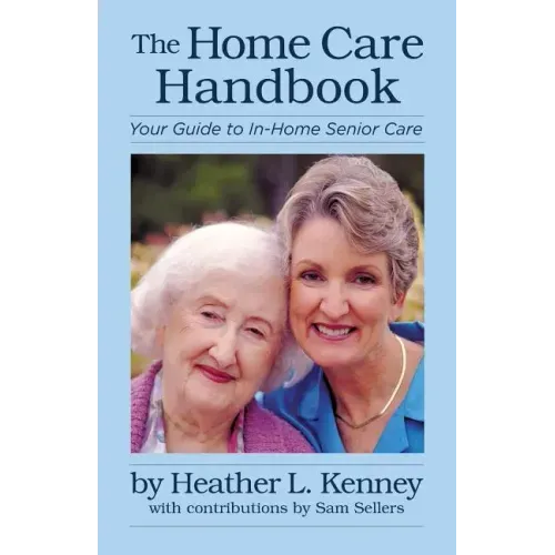 The Home Care Handbook: Your Guide to In-Home Senior Care
