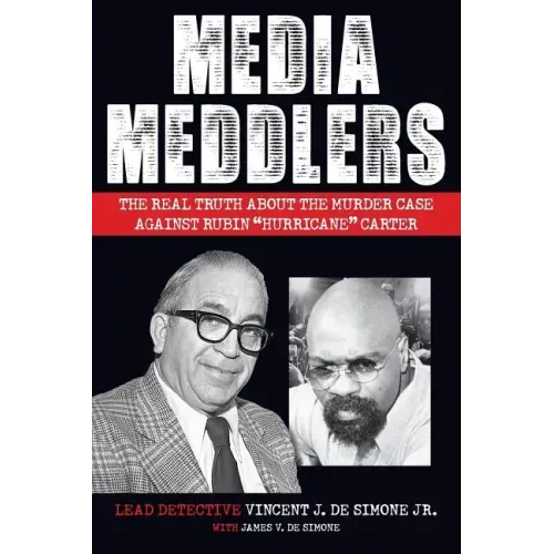 Media Meddlers: The Real Truth about the Murder Case Against Rubin "Hurricane" Carter