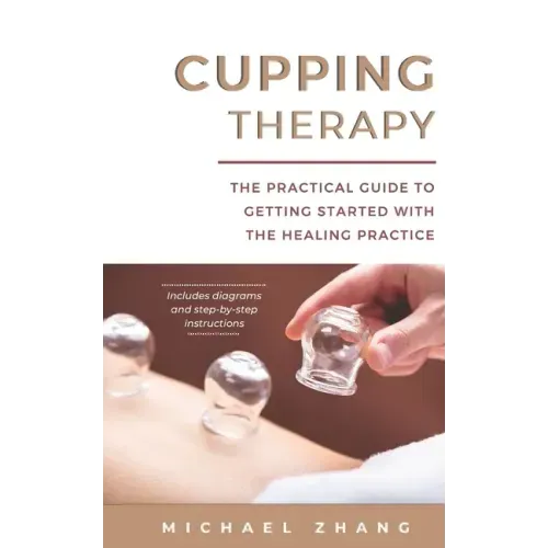 Cupping Therapy: The Practical Guide to Getting Started with the Healing Practice