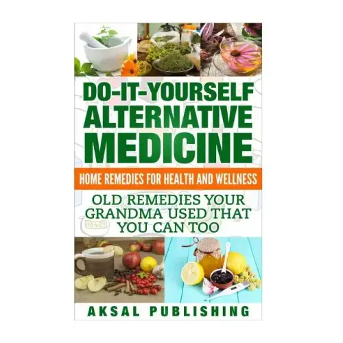 Home Remedies: Do It Yourself Alternative Medicine