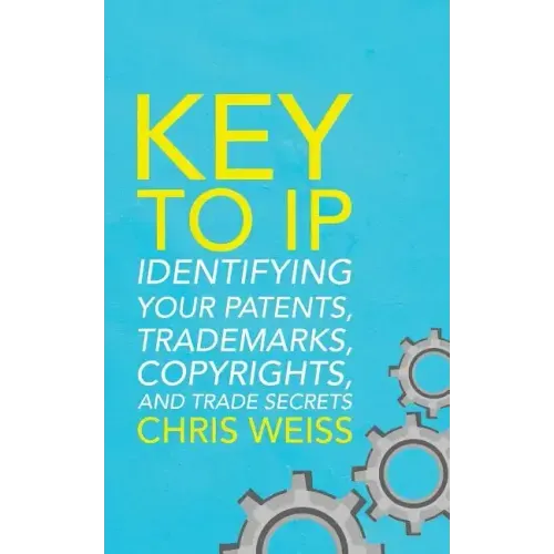 Key to IP: Identifying Your Patents, Trademarks, Copyrights, and Trade Secrets