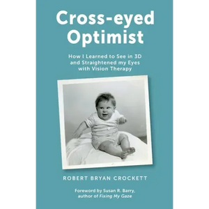 Cross-eyed Optimist: How I Learned to See in 3D and Straightened my Eyes with Vision Therapy - Paperback