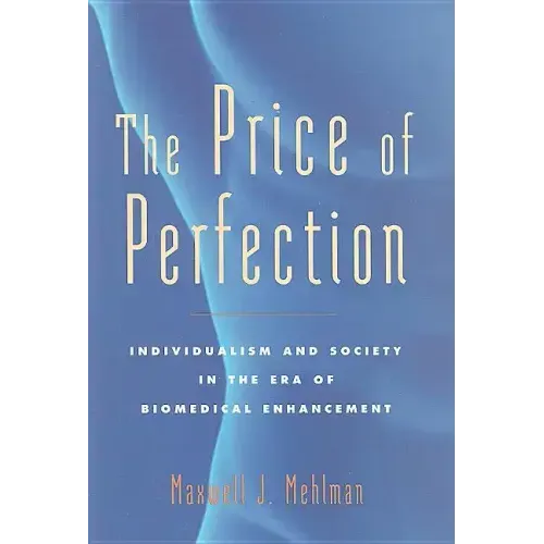The Price of Perfection: Individualism and Society in the Era of Biomedical Enhancement